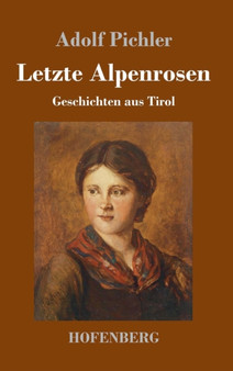 Letzte Alpenrosen : Geschichten aus Tirol by Adolf Pichler - Hardback