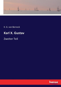Karl X. Gustav : Zweiter Teil by K G Von Berneck - Paperback