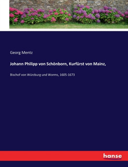 Johann Philipp von Schoenborn, Kurfurst von Mainz, : Bischof von Wurzburg und Worms, 1605-1673 by Georg Mentz - Paperback