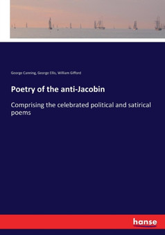 Poetry of the anti-Jacobin : Comprising the celebrated political and satirical poems by George Canning - Paperback