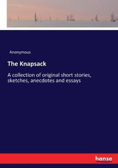 The Knapsack : A collection of original short stories, sketches, anecdotes and essays by Anonymous - Paperback