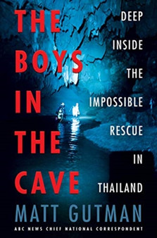 The Boys in the Cave : Deep Inside the Impossible Rescue in Thailand by Matt Gutman - Hardback