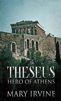 Theseus : Hero Of Athens by Mary Irvine - Hardback