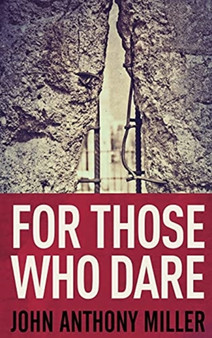 For Those Who Dare by John Anthony Miller - Hardback