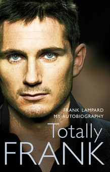 Totally Frank : The Autobiography of Frank Lampard by Frank Lampard - Hardback