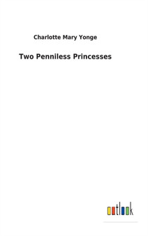 Two Penniless Princesses by Charlotte Mary Yonge - Hardback