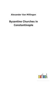 Byzantine Churches in Constantinople by Alexander Van Millingen - Hardback