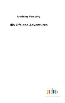 His Life and Adventures by Arminius Vambery - Hardback