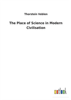 The Place of Science in Modern Civilisation by Thorstein Veblen - Paperback