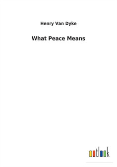 What Peace Means by Henry Van Dyke - Paperback