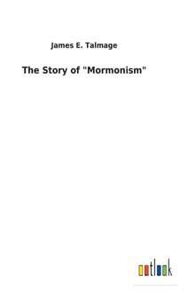 The Story of "Mormonism" by James E Talmage - Hardback