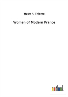 Women of Modern France by Hugo P Ph.D. Thieme - Paperback