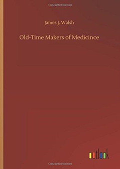 Old-Time Makers of Medicince by James J Walsh - Hardback