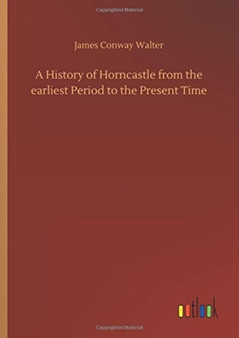 A History of Horncastle from the Earliest Period to the Present Time by James Conway Walter - Hardback