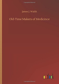 Old-Time Makers of Medicince by James J Walsh - Paperback