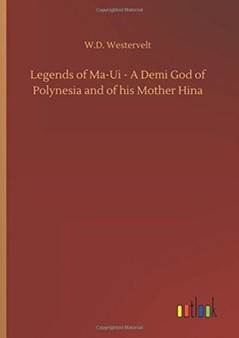 Legends of Ma-Ui - A Demi God of Polynesia and of His Mother Hina by W D Westervelt - Hardback