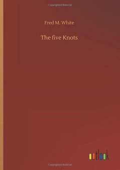 The Five Knots by Fred M White - Hardback