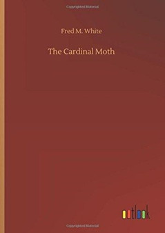 The Cardinal Moth by Fred M White - Hardback