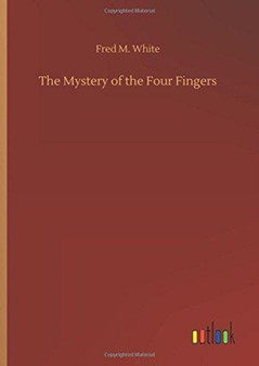 The Mystery of the Four Fingers by Fred M White - Hardback