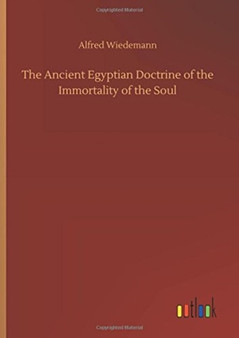 The Ancient Egyptian Doctrine of the Immortality of the Soul by Alfred Wiedemann - Hardback