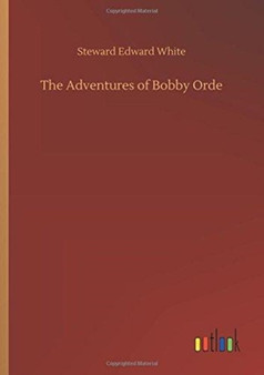 The Adventures of Bobby Orde by Steward Edward White - Paperback