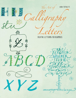 The Art of Calligraphy Letters : Creative Lettering for Beginners by Laura Toffaletti - Paperback