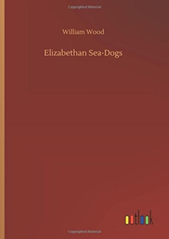 Elizabethan Sea-Dogs by William Wood - Hardback