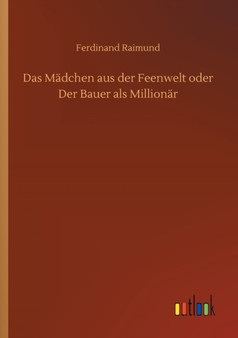 Das Madchen Aus Der Feenwelt Oder Der Bauer ALS Millionar by Ferdinand Raimund - Paperback