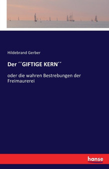 Der GIFTIGE KERN : oder die wahren Bestrebungen der Freimaurerei by Hildebrand Gerber - Paperback Der GIFTIGE KERN : oder die wahren Bestrebungen der Freimaurerei by Hildebrand Gerber - Paperback