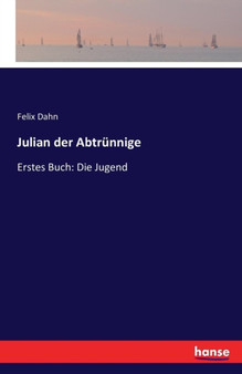Julian der Abtrunnige : Erstes Buch: Die Jugend by Felix Dahn - Paperback