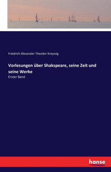 Vorlesungen uber Shakspeare, seine Zeit und seine Werke : Erster Band by Friedrich Alexander Theodor Kreyssig - Paperback