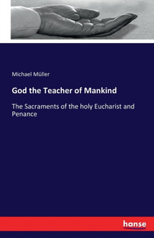 God the Teacher of Mankind : The Sacraments of the holy Eucharist and Penance by Michael Muller - Paperback