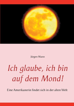 Ich glaube, ich bin auf dem Mond! : Eine Amerikanerin findet sich in der alten Welt by Jurgen Mann - Paperback