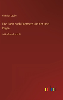 Eine Fahrt nach Pommern und der Insel Rugen : in Grossdruckschrift by Heinrich Laube - Hardback