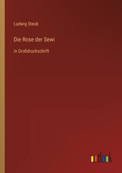 Die Rose der Sewi : in Grossdruckschrift by Ludwig Steub - Paperback