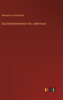 Das Eisenbahnwesen fur Jedermann by Hermann Von Bechtold - Hardback