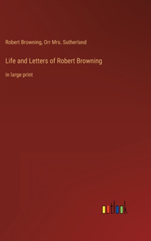 Life and Letters of Robert Browning : in large print by Robert Browning - Hardback