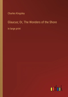 Glaucus; Or, The Wonders of the Shore : in large print by Charles Kingsley - Paperback