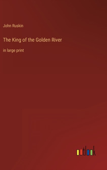 The King of the Golden River : in large print by John Ruskin - Hardback