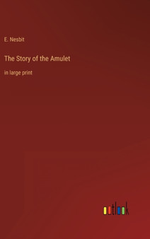 The Story of the Amulet : in large print by E Nesbit - Hardback