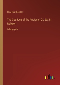 The God-Idea of the Ancients; Or, Sex in Religion : in large print by Eliza Burt Gamble - Paperback