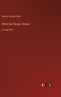 When the Sleeper Wakes : in large print by Herbert George Wells - Hardback