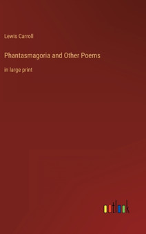 Phantasmagoria and Other Poems : in large print by Lewis Carroll - Hardback