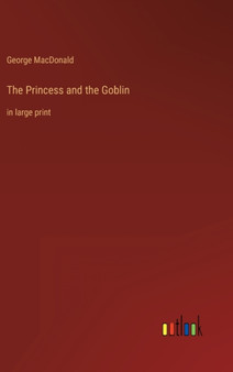 The Princess and the Goblin : in large print by George MacDonald - Hardback