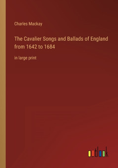 The Cavalier Songs and Ballads of England from 1642 to 1684 : in large print by Charles MacKay - Paperback