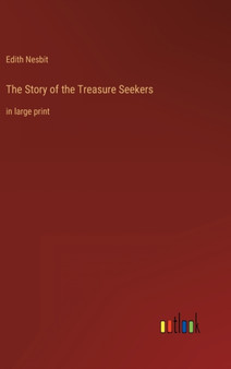 The Story of the Treasure Seekers : in large print by Edith Nesbit - Hardback