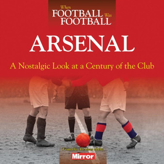 When Football Was Football: Arsenal : A Nostalgic Look at a Century of the Club by Paul Joseph - Paperback