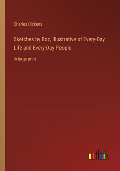 Sketches by Boz, Illustrative of Every-Day Life and Every-Day People : in large print by Charles Dickens - Paperback