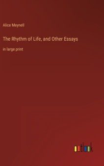 The Rhythm of Life, and Other Essays : in large print by Alice Meynell - Hardback