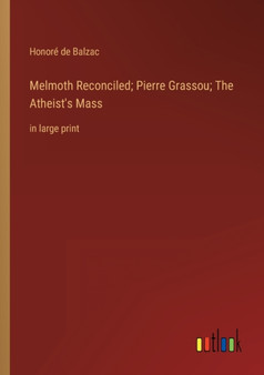 Melmoth Reconciled; Pierre Grassou; The Atheist's Mass : in large print by Honore de Balzac - Paperback